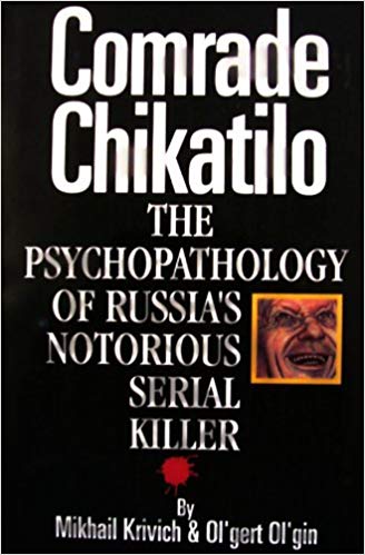 Comrade Chikatilo: The Psychopathology of Russia's Notorious Serial Killer